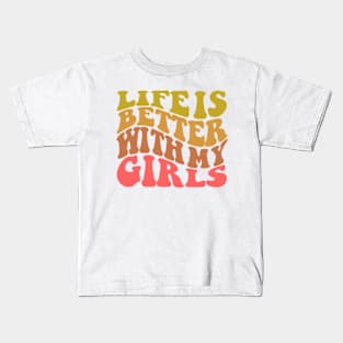 Life is Better with My Girls Kids T-Shirt